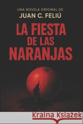 La fiesta de las naranjas Juan Carlos Feliú Velázquez 9798344122199