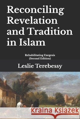 Reconciling Revelation and Tradition in Islam: Rehabilitating Exegesis Leslie Terebessy 9798344639314