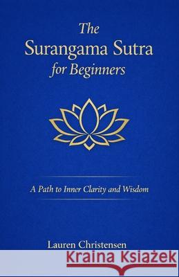 The Surangama Sutra for Beginners: A Path to Inner Clarity and Wisdom Lauren Christensen 9798344650241