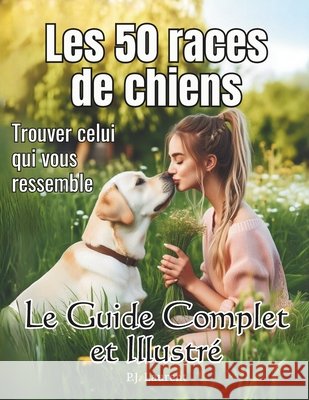 Le Guide complet pour choisir votre chien: Caractéristiques, Comportements et Conseils d'Éducation - Classement Officiel SCC: Les 50 races de chiens les plus populaires en France - Guide Illustré Breizh Kids Éditions, P J Laurent 9798344784410 Independently Published