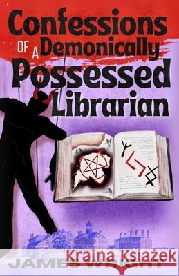 Confessions of a Demonically Possessed Librarian Wright, James 9798344919805 Independently Published