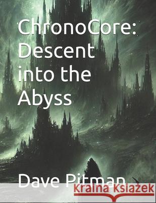 ChronoCore: Descent into the Abyss Dave Pitman 9798345504857