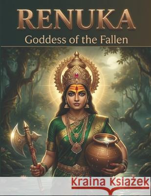 Renuka: Goddess of the Fallen Swati Bisht 9798345578377