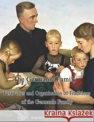 The Germanic Family: Festivities and Organization of Traditions of the Germanic Family Wulf, Michael, Weitzel, Fritz 9798345612569 Independently Published