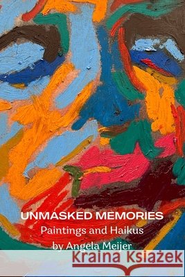 Unmasked Memories: Artwork and Haikus Meijer, Angela 9798345755020