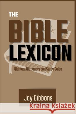 The Bible Lexicon: Ultimate Dictionary and Study Guide Jay Gibbons 9798345860540