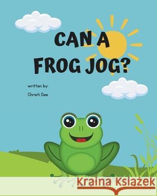 Can A Frog Jog? Christi Dee 9798346440581