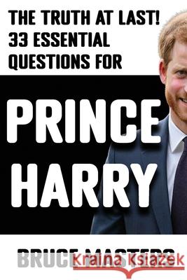 The Truth at Last! 33 Essential Questions for Prince Harry Bruce Masters 9798346600367