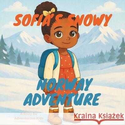 Sofia's Snowy Norway Adventure: A Story For Adventurous Kids Sandra Zo 9798346957263 Independently Published