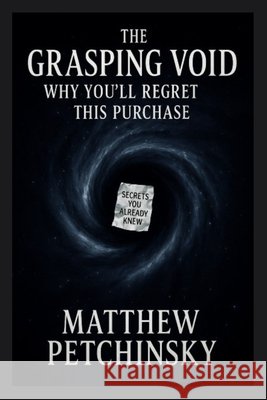 The Grasping Void: Why You'll Regret This Purchase Matthew Petchinsky 9798348108946 Matthew Edward Petchinsky