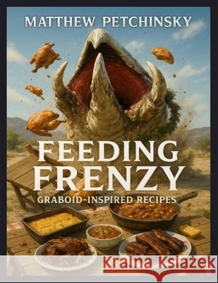 Feeding Frenzy: Graboid-Inspired Recipes Matthew Petchinsky 9798348131937 Matthew Edward Petchinsky