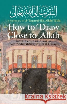 How to Draw Close to Allah Al-Husayni, Imam Abdullah Siraj Al-Din, Sha'ar, Abd Al-Rahman 9798348527709
