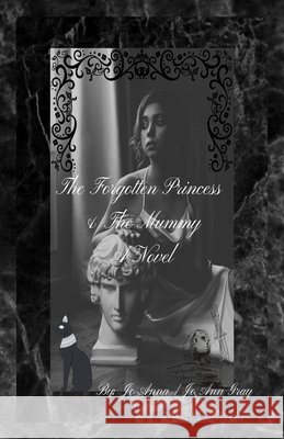 The Forgotten Princess & The Mummy A Novel Anna, Jo, Gray, Jo Ann 9798348562045 Jo Ann Gray