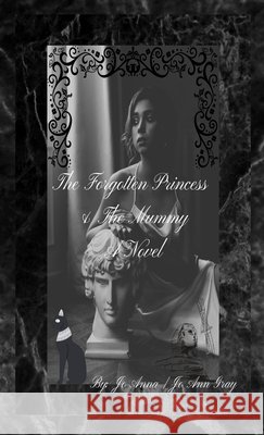 The Forgotten Princess & The Mummy A Novel Anna, Jo, Gray, Jo Ann 9798348562069 Jo Ann Gray