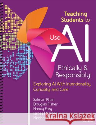 Teaching Students to Use AI Ethically & Responsibly: Exploring AI With Intentionality, Curiosity, and Care Douglas Fisher, James Marshall, Meghan Hargrave 9798348832223