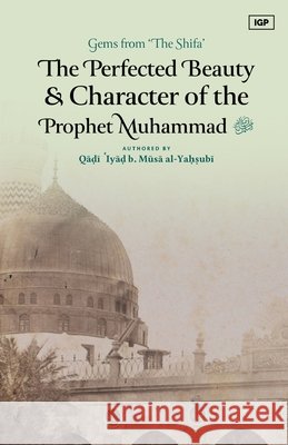 The Perfected Beauty & Character of the Prophet Muhammad ﷺ Ibn Musa Al-Yahsubi, Qadi 'Iyad 9798349217340