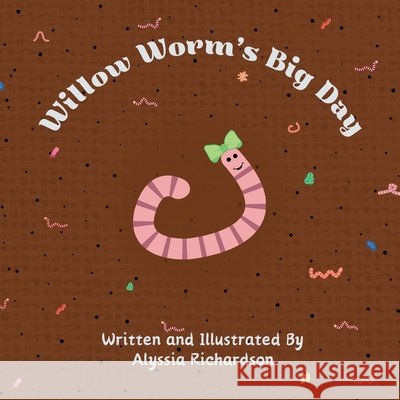 Willow Worm's Big Day Richardson, Alyssia P. 9798349244377 Princess Gardens Worm Farm