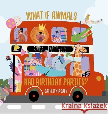 What If Animals Had Birthday Parties? Roach, Cathleen 9798349294310 Ldr Publishing Co