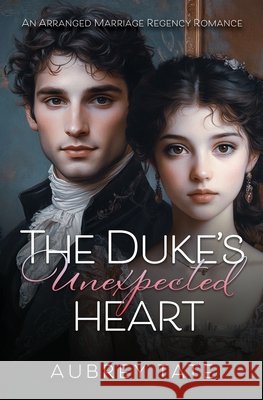 The Duke's Unexpected Heart: An Arranged Marriage Regency Romance Tate, Aubrey 9798349302640