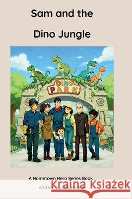 Sam and the Dino Jungle: A Hometown Hero Story Holley, Debra S. 9798349305467 Hometown Press