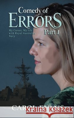 Comedy of Errors Part 1: My Career, My Life with Royal Australian Navy Evans, Carol 9798349313110