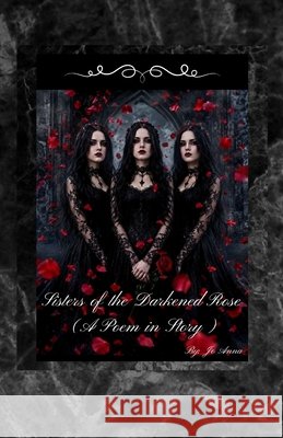 Sisters of the Darkened Rose (A Poem in Story) Anna, Jo, Gray, Jo Ann 9798349331084 Jo Ann Gray