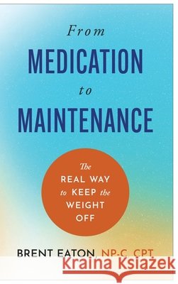 From Medication to Maintenance Eaton, Brent 9798349344039