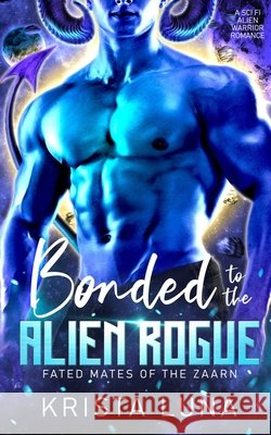Bonded to the Alien Rogue: A Sci Fi Alien Warrior Romance Luna, Krista 9798349371547 Krista Luna