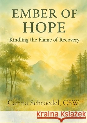 Ember of Hope: Kindling the Flame of Recovery Schroedel, Carina 9798349402920