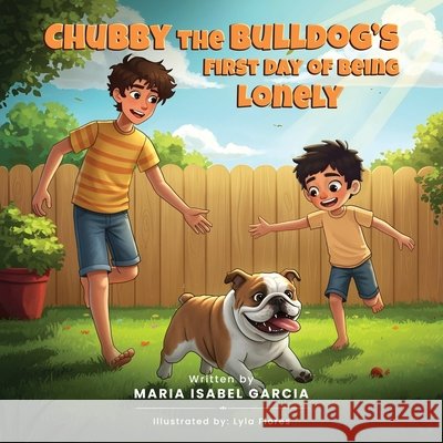 Chubby the Bulldog's First Day of Being Lonely Isabel Garcia, Maria, Flores, Lyla 9798349414725
