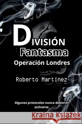 División Fantasma - Operación Londres Martinez, Roberto, Martinez-Ortiz, Nahia, Ortiz, Rosa I. 9798349418822