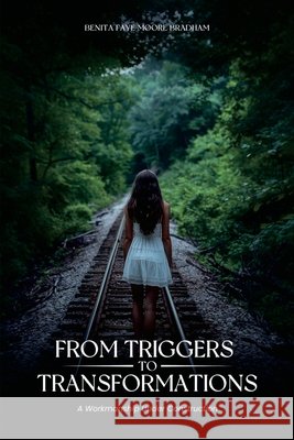 From Triggers To Transformations: A Workmanship Under Construction Faye Moore-Bradham, Benita 9798349445156