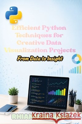 Efficient Python Techniques for Creative Data Visualization Projects: From Data to Insight Vale, Rhiannon 9798349452161 Rhiannon Vale