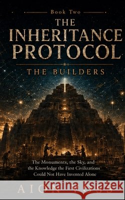 The Builders: The Monuments, the Sky, and the Knowledge the First Civilizations Could Not Have Invented Alone Voss, Aion 9798349452475