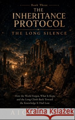 The Long Silence: How the World Forgot, What It Kept, and the Long Climb Back Toward the Knowledge It Had Lost Voss, Aion 9798349453106