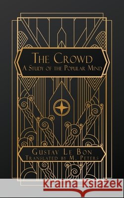 The Crowd: A Study of the Popular Mind Le Bon, Gustave, Peters, Matthew 9798349463532 Natal Publishing, LLC