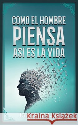 Como El Hombre Piensa, Así Es Su Vida - Colección Deluxe James Allen, Imaginatio Divina Media 9798349464188 Imaginatio Divina Media