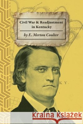 The Civil War and Readjustment in Kentucky Coulter, Ellis Merton, Bagby, George 9798349472121