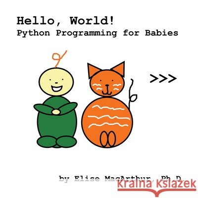 Hello, World!: Python Programming for Babies MacArthur, Elise 9798349475627 Elise Macarthur, Ph.D.