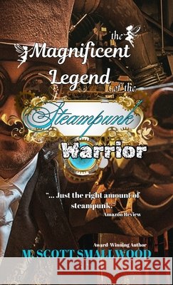 The Magnificent Legend of the Steampunk Warrior Smallwood, M. Scott 9798349492105 Larger Than Life Books