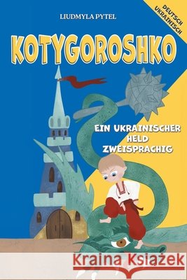 Kotygoroshko: Zweisprachiges ukrainisch-deutsches Volksmärchen für Kinder mit farbigen Illustrationen Pytel, Liudmyla 9798349492228 Mountain Mill Editorial