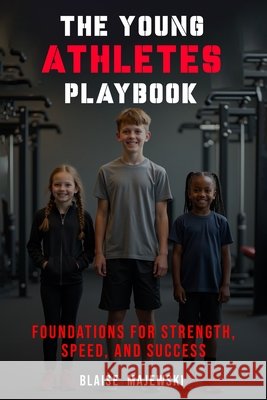 The Young Athletes Playbook: Foundation for Strength, Speed, and Success Majewski, Blaise 9798349494512