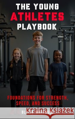 The Young Athletes Playbook: Foundation for Strength, Speed, and Success Majewski, Blaise 9798349494888