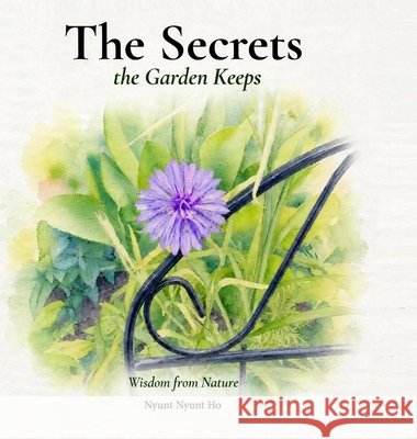 The Secrets The Garden Keeps Ho, Nyunt Nyunt 9798349520952 Nyunt Nyunt Ho