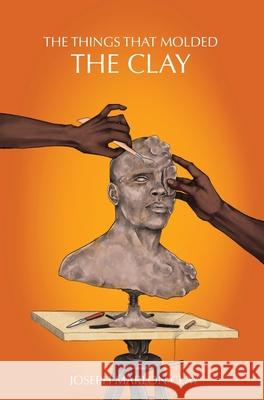 The Things That Molded the Clay Joseph Clay 9798349538834 Joseph Clay Books