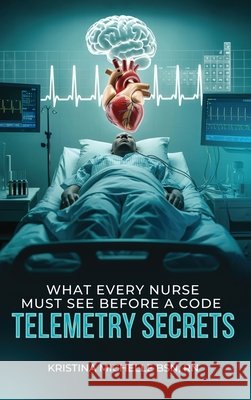 What Every Nurse Must See Before a Code: Telemetry Secrets Michelle Bsn, Kristina 9798349546211 Oxford Book Writers