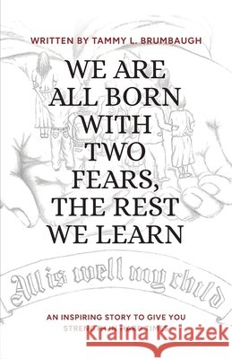 We Are All Born with Two Fears, the Rest We Learn Brumbaugh, Tammy L. 9798349550621