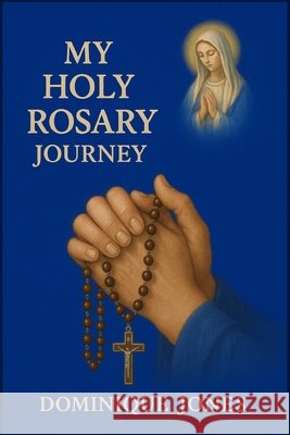 My Holy Rosary Journey Jones, Dominique 9798349564062