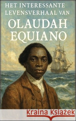 Het interessante levensverhaal van Olaudah Equiano Equiano, Olaudah, Autri Books 9798349590740