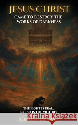 Jesus Christ Came To Destroy The works of Darkness Salazar, Rosalia 9798349591761